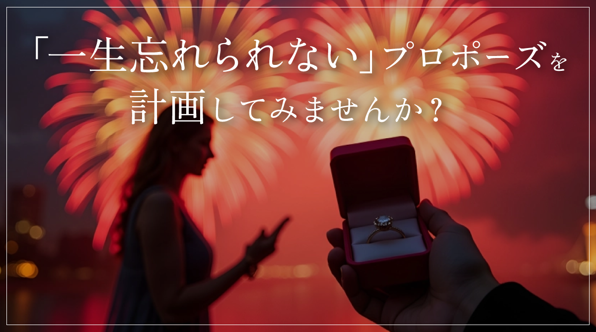 一生忘れられないプロポーズを計画してみませんか