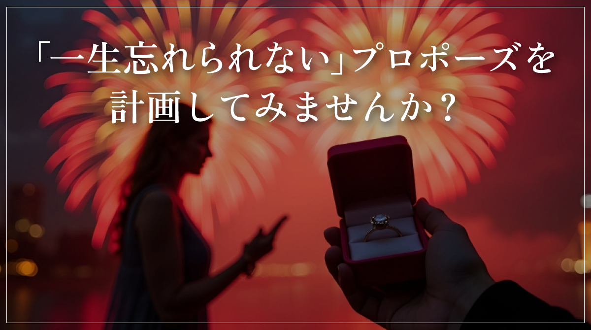 一生忘れられないプロポーズを計画してみませんか
